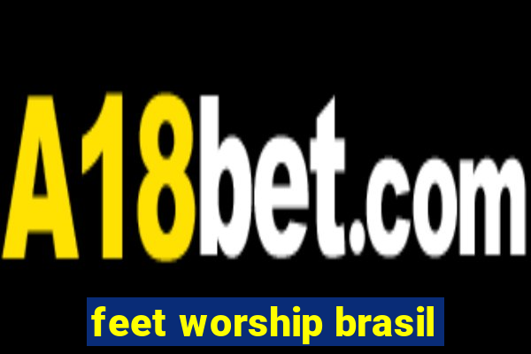 feet worship brasil